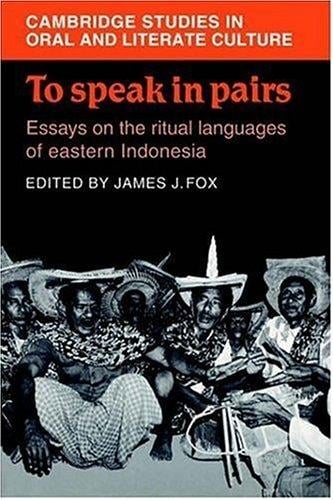 To Speak in Pairs: Essays on the Ritual Languages of eastern Indonesia (Cambridge Studies in Oral and Literate Culture)