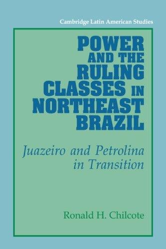 Power and the Ruling Classes in Northeast Brazil: Juazeiro and Petrolina in Transition (Cambridge Latin American Studies)