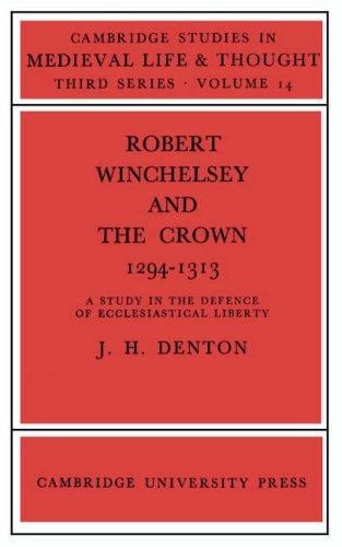 Robert Winchelsey and the Crown 12941313: A Study in the Defence of Ecclesiastical Liberty (Cambridge Studies in Medieval Life and Thought: Third Series)