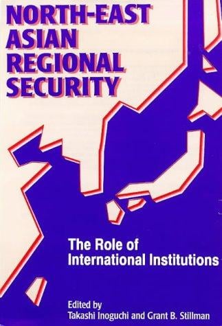 North-East Asian Regional Security: The Role of International Institutions