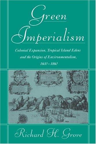 Green imperialism: colonial expansion, tropical island Edens, and the origins of environmentalism, 1600-1860