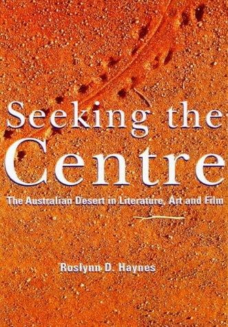Seeking the Centre: The Australian Desert in Literature, Art and Film