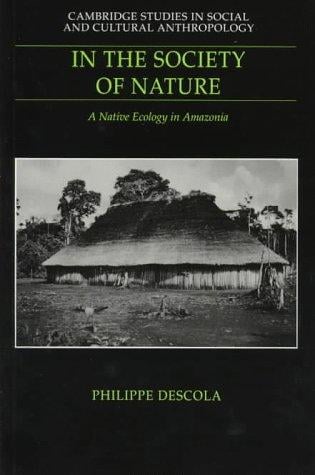 In the Society of Nature: A Native Ecology in Amazonia (Cambridge Studies in Social and Cultural Anthropology)