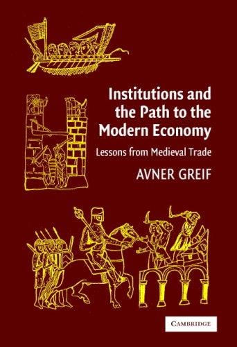 Institutions and the Path to the Modern Economy: Lessons from Medieval Trade (Political Economy of Institutions and Decisions)