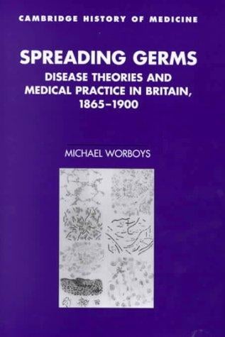 Spreading Germs: Disease Theories and Medical Practice in Britain, 18651900 (Cambridge Studies in the History of Medicine)