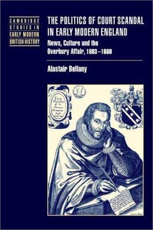 The politics of court scandal in early modern England: news culture and the Overbury affair, 1603-1666