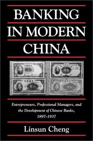 Banking in Modern China: Entrepreneurs, Professional Managers, and the Development of Chinese Banks, 18971937 (Cambridge Modern China Series)