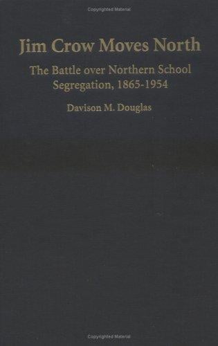 Jim Crow moves North: the battle over northern school desegregation, 1865-1954