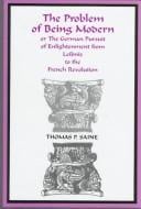 The problem of being modern, or, The German pursuit of Enlightenment from Leibniz to the French Revolution