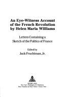 An eye-witness account of the French Revolution by Helen Maria Williams: letters containing a sketch of the politics of France