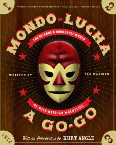 Mondo Lucha A Go-Go: The Bizarre and Honorable World of Wild Mexican Wrestling