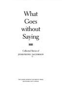 What goes without saying: collected stories of Josephine  Jacobsen.