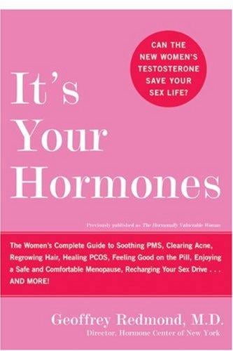 It's Your Hormones: The Women's Complete Guide to Soothing PMS, Clearing Acne, Regrowing Hair, Healing PCOS, Feeling Good on the Pill, Enjoying a Safe and Comfortable Menopause, Recharging Your Sex D