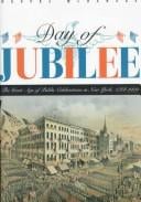 Day of jubilee: the great age of public celebrations in New York, 1788-1909 : illustrated from the collections of the Museum of the City of New York