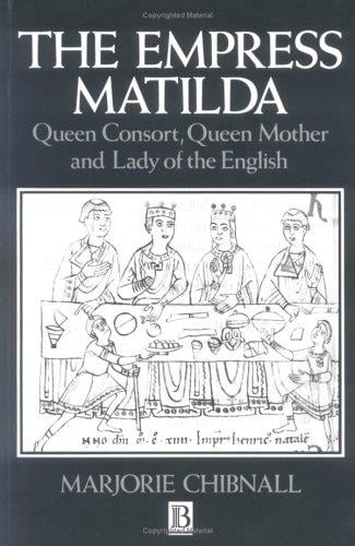 The Empress Matilda: Queen Consort, Queen Mother and Lady of the English