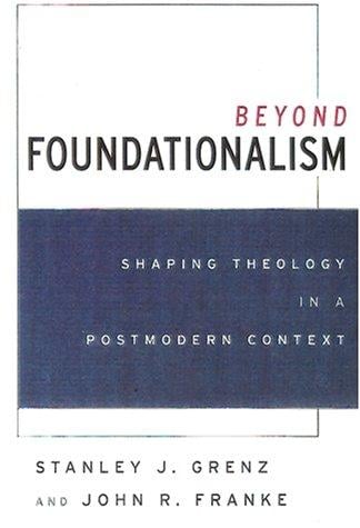 Beyond Foundationalism: Shaping Theology in a Postmodern Context
