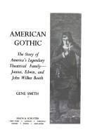 American gothic: the story of America's legendary theatrical family, Junius, Edwin, and John Wilkes Booth
