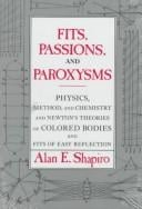 Fits, passions, and paroxysms: physics, method, and chemistry and Newton's theories of colored bodies and fits of easy reflection