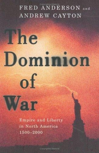 The Dominion of War: Empire and Liberty in North America, 1500-2000