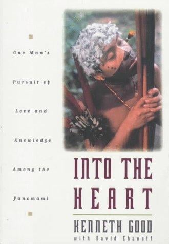 Into The Heart: One Man's Pursuit of Love and Knowledge Among the Yanomami