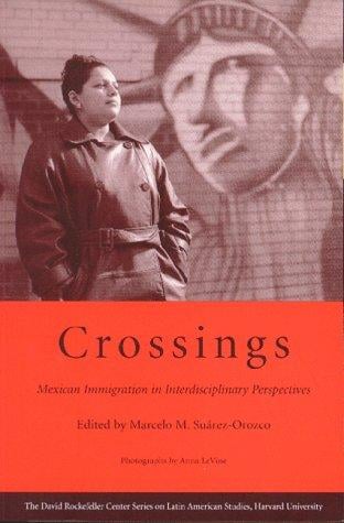 Crossings: Mexican Immigration in Interdisciplinary Perspectives (David Rockefeller Center Series on Latin American Studies)