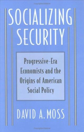 Socializing Security: Progressive-Era Economists and the Origins of American Social Policy