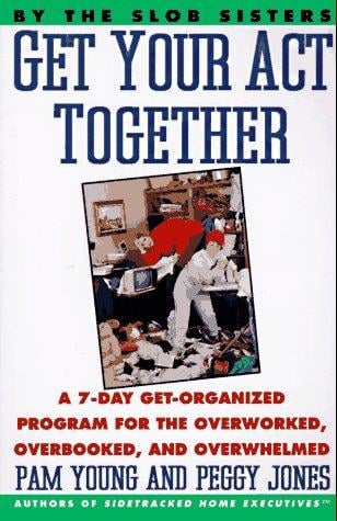 Get your act together: a 7-day get-organized program for the overworked, overbooked, and overwhelmed