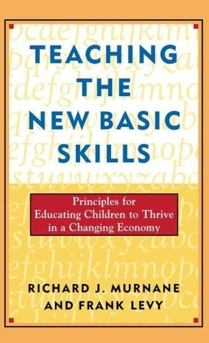 Teaching the new basic skills: principles for educating children to thrive in a changing economy