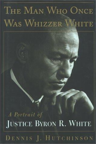 The man who once was Whizzer White: a portrait of Justice Byron R. White