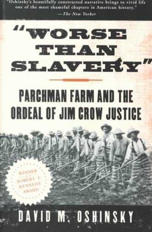 Worse than Slavery: Parchman Farm and the Ordeal of Jim Crow Justice