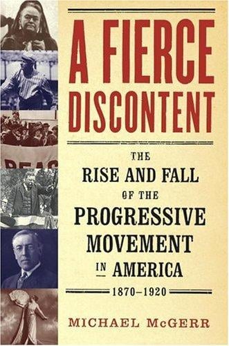 A fierce discontent: the rise and fall of the Progressive movement in America, 1870-1920
