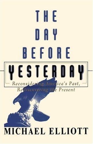 The Day Before Yesterday: Reconsidering America's Past, Rediscovering the Present