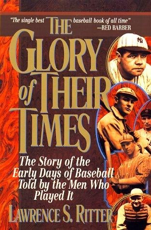 The Glory of Their Times: The Story of Baseball Told By the Men Who Played It