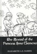 The Alexiad of the Princess Anna Comnena: being the history of the reign of her father, Alexius I, emperor of the Romans, 1081-1118 A.D.