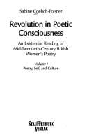 Revolution in poetic consciousness: an existential reading of mid-twentieth-century British womenþs poetry: Vol. 1: Poetry, self, and culture