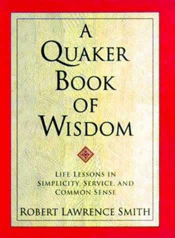 A Quaker book of wisdom: life lessons in simplicity, service, & common sense