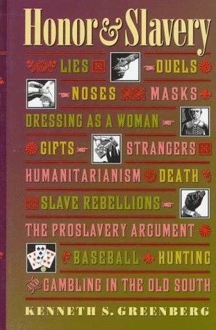Honor & slavery: lies, duels, noses, masks, dressing as a woman, gifts, strangers, humanitarianism, death, slave rebellions, the proslavery argument, baseball, hunting, and gambling in the Old South