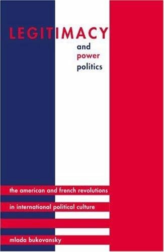 Legitimacy and Power Politics: The American and French Revolutions in International Political Culture (Princeton Studies in International History and Politics)