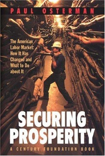 Securing Prosperity: The American Labor Market: How It Has Changed and What to Do about It (A Century Foundation Book)