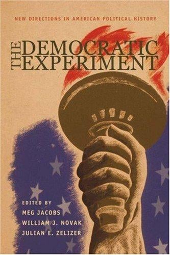 The Democratic Experiment: New Directions in American Political History (Politics and Society in Twentieth-Century America)