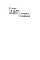 Welfare, the elusive consensus: where we are, how we got there, and what's ahead : Welfare Policy Project of the Ford Foundation and the Institute of Policy Sciences and Public Affairs of Duke University