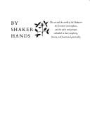By shaker hands: the art and the world of the Shakers - the furniture and artifacts, and the spirit and precepts embodied in their simplicity, beauty, and functional practicality.