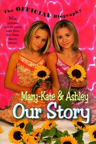 Mary-Kate & Ashley Our Story: Mary-Kate & Ashley Olsen's Official Biography