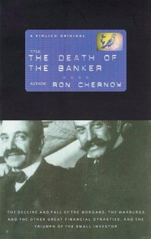THE DEATH OF THE BANKER: THE DECLINE AND FALL OF THE GREAT FINANCIAL DYNASTIES AND THE TRIUMPH OF THE SMALL INVESTOR.