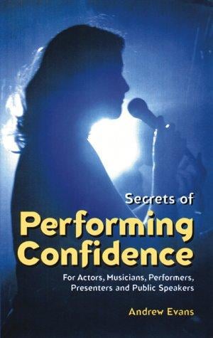 Secrets of Performing Confidence: For Actors, Musicians, Performers, Presenters and Public Speakers