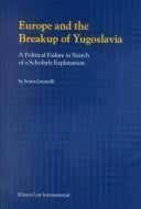 Europe and the breakup of Yugoslavia: a political failure in search of a scholarly explanation