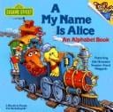 A my name is Alice: an alphabet book : featuring Jim Henson's Sesame Street Muppets