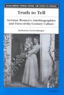 Truth to Tell: German Women's Autobiographies and Turn-of-the-Century Culture (Social History, Popular Culture, and Politics in Germany)