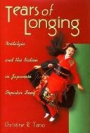 Tears of Longing: Nostalgia and the Nation in Japanese Popular Song (Harvard East Asian Monographs)