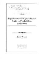 Royal Succession in Capetian France: Studies on Familial Order and the State (Harvard Historical Studies)